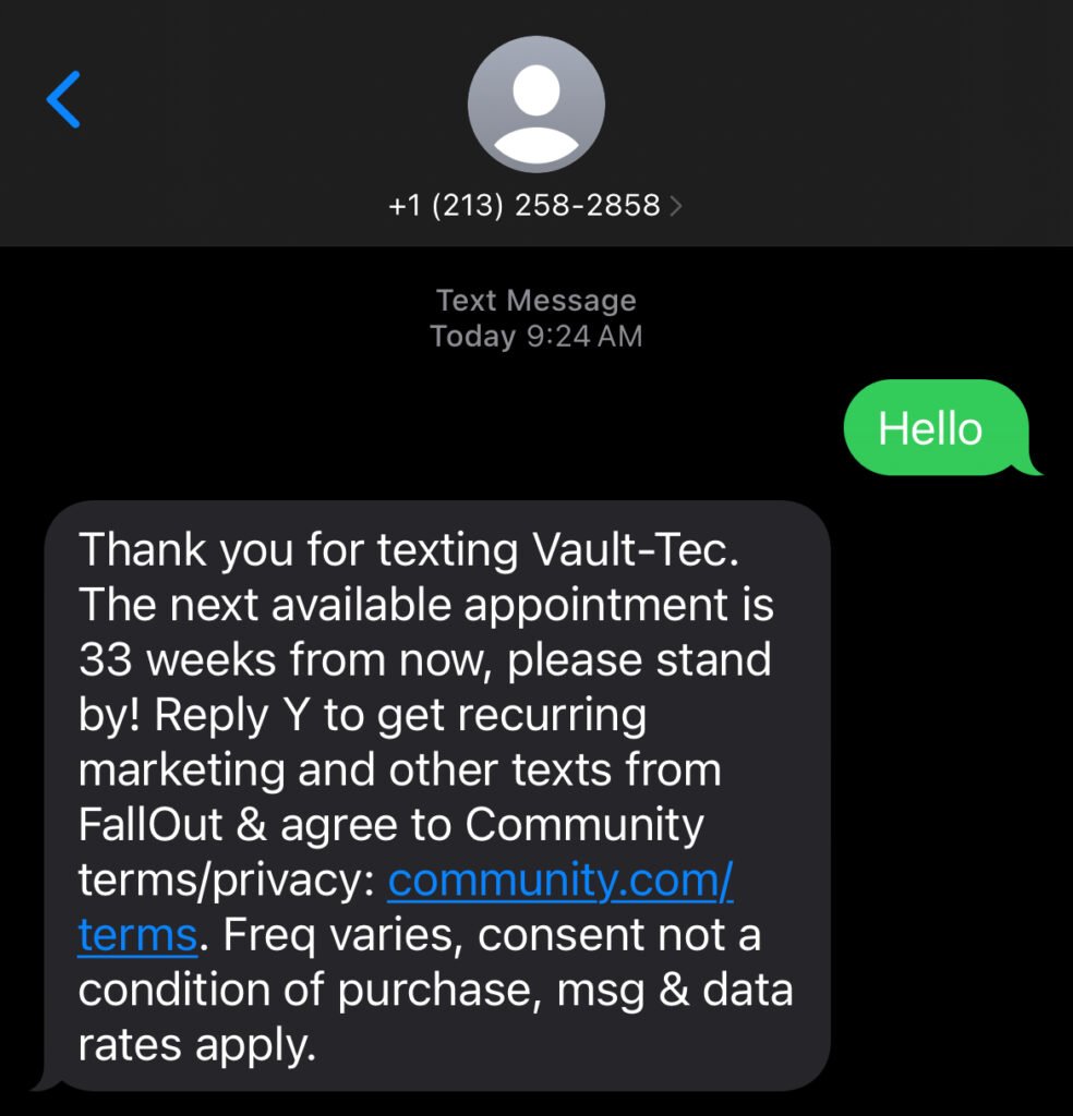 a screenshot of a text message seen on a smart phone reading, "Thank you for texting Vault-Tec. The next available appointment is 33 weeks from now, please stand by!"